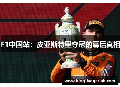 F1中国站：皮亚斯特里夺冠的幕后真相