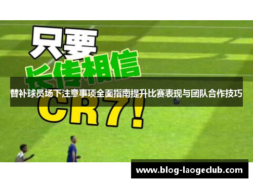 替补球员场下注意事项全面指南提升比赛表现与团队合作技巧