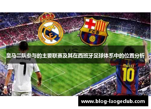 皇马二队参与的主要联赛及其在西班牙足球体系中的位置分析