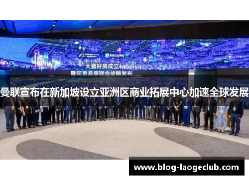 曼联宣布在新加坡设立亚洲区商业拓展中心加速全球发展 曼联宣布在新加坡设立亚洲区商业拓展中心加速全球发展