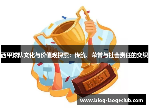 西甲球队文化与价值观探索：传统、荣誉与社会责任的交织