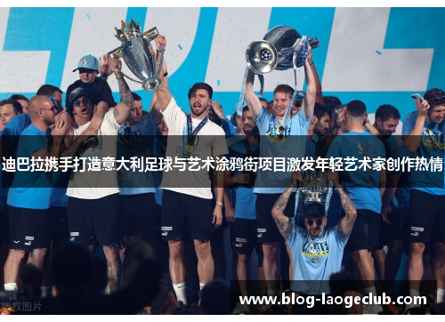 迪巴拉携手打造意大利足球与艺术涂鸦街项目激发年轻艺术家创作热情